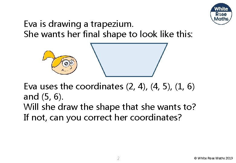 Eva is drawing a trapezium. She wants her final shape to look like this: