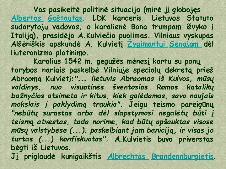 Vos pasikeitė politinė situacija (mirė jį globojęs Albertas Goštautas, LDK kanceris, Lietuvos Statuto sudarytojų