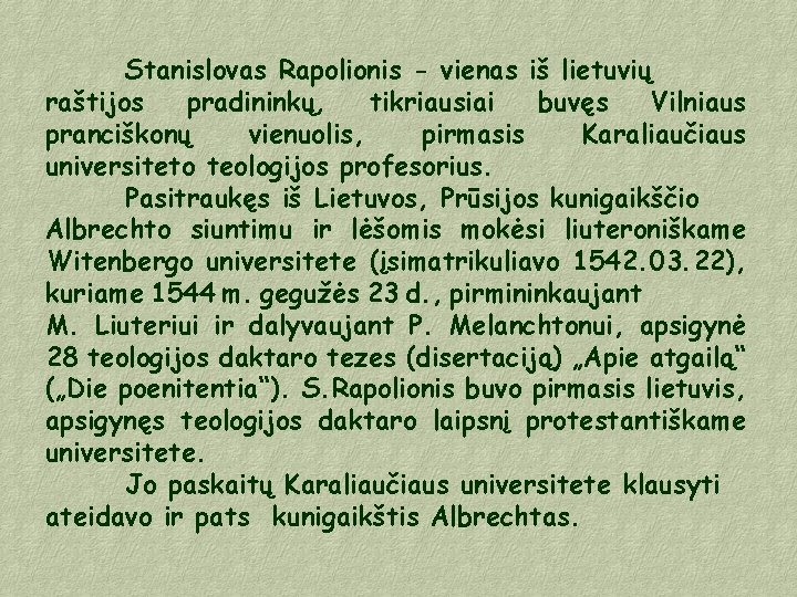 Stanislovas Rapolionis - vienas iš lietuvių raštijos pradininkų, tikriausiai buvęs Vilniaus pranciškonų vienuolis, pirmasis