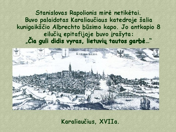 Stanislovas Rapolionis mirė netikėtai. Buvo palaidotas Karaliaučiaus katedroje šalia kunigaikščio Albrechto būsimo kapo. Jo