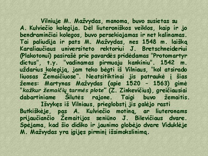 Vilniuje M. Mažvydas, manoma, buvo susietas su A. Kulviečio kolegija. Dėl liuteroniškos veiklos, kaip