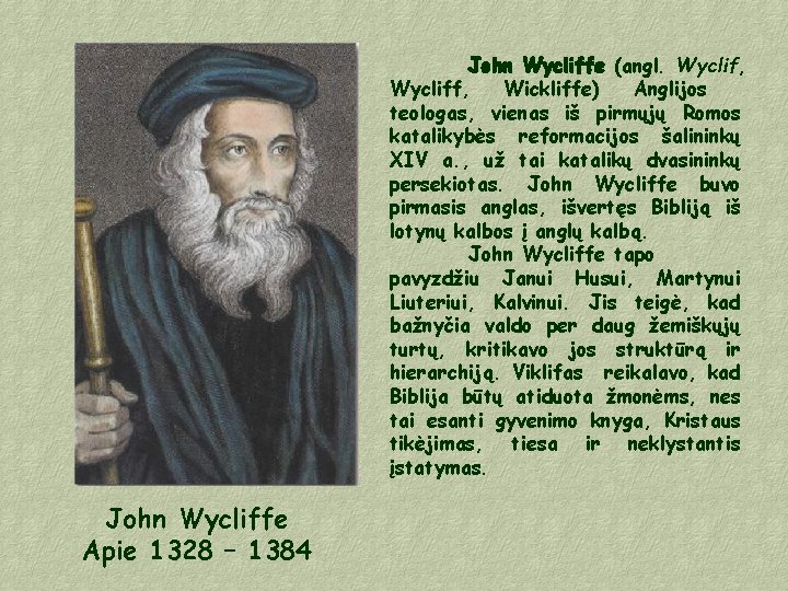 John Wycliffe (angl. Wyclif, Wycliff, Wickliffe) Anglijos teologas, vienas iš pirmųjų Romos katalikybės reformacijos