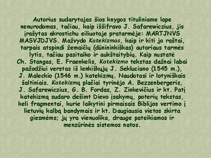 Autorius sudarytojas šios knygos tituliniame lape nenurodomas, tačiau, kaip iššifravo J. Safarewiczius, jis įrašytas