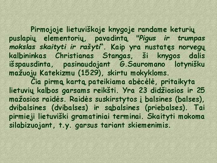 Pirmojoje lietuviškoje knygoje randame keturių puslapių elementorių, pavadintą "Pigus ir trumpas mokslas skaityti ir