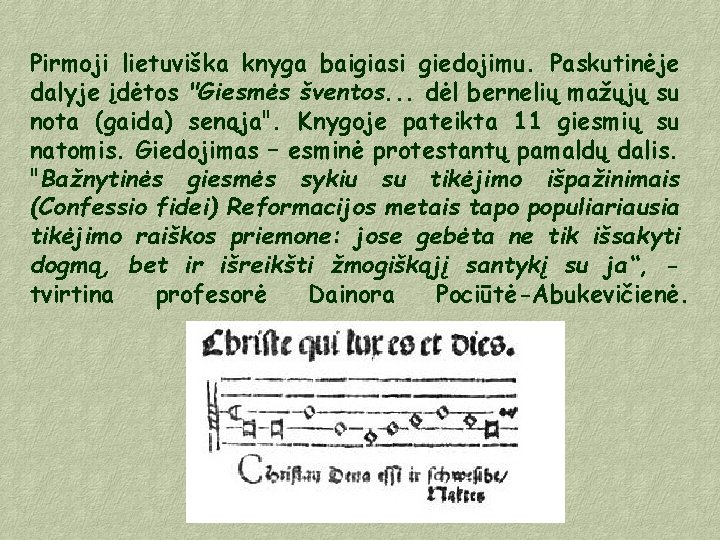 Pirmoji lietuviška knyga baigiasi giedojimu. Paskutinėje dalyje įdėtos "Giesmės šventos. . . dėl bernelių
