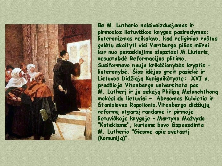 Be M. Lutherio neįsivaizduojamas ir pirmosios lietuviškos knygos pasirodymas: liuteronizmas reikalavo, kad religinius raštus