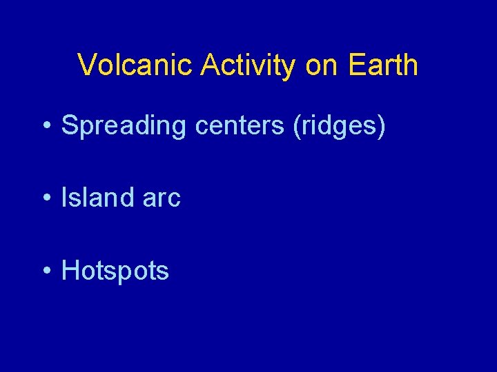 Volcanic Activity on Earth • Spreading centers (ridges) • Island arc • Hotspots 