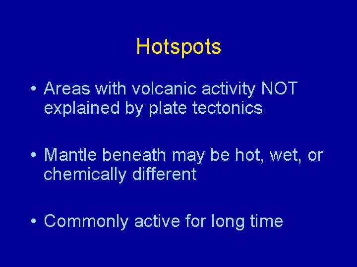 Hotspots • Areas with volcanic activity NOT explained by plate tectonics • Mantle beneath