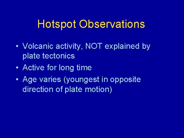 Hotspot Observations • Volcanic activity, NOT explained by plate tectonics • Active for long