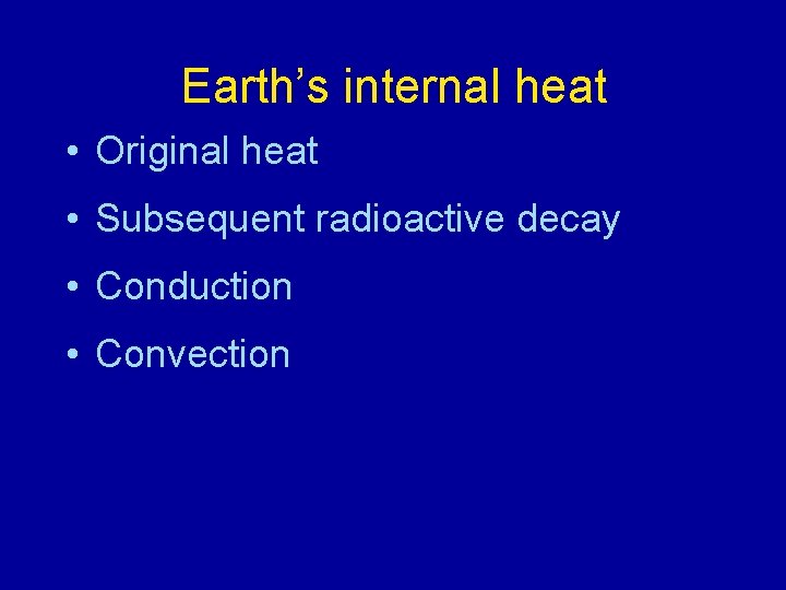 Earth’s internal heat • Original heat • Subsequent radioactive decay • Conduction • Convection