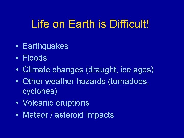 Life on Earth is Difficult! • • Earthquakes Floods Climate changes (draught, ice ages)