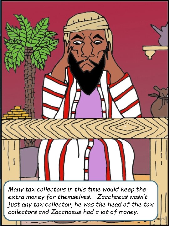 Many tax collectors in this time would keep the extra money for themselves. Zacchaeus