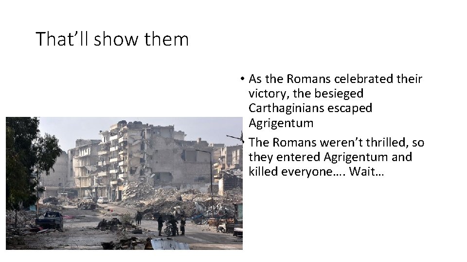 That’ll show them • As the Romans celebrated their victory, the besieged Carthaginians escaped