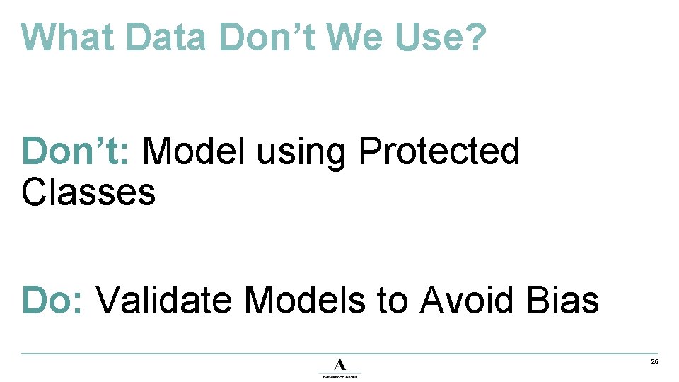 What Data Don’t We Use? Don’t: Model using Protected Classes Do: Validate Models to