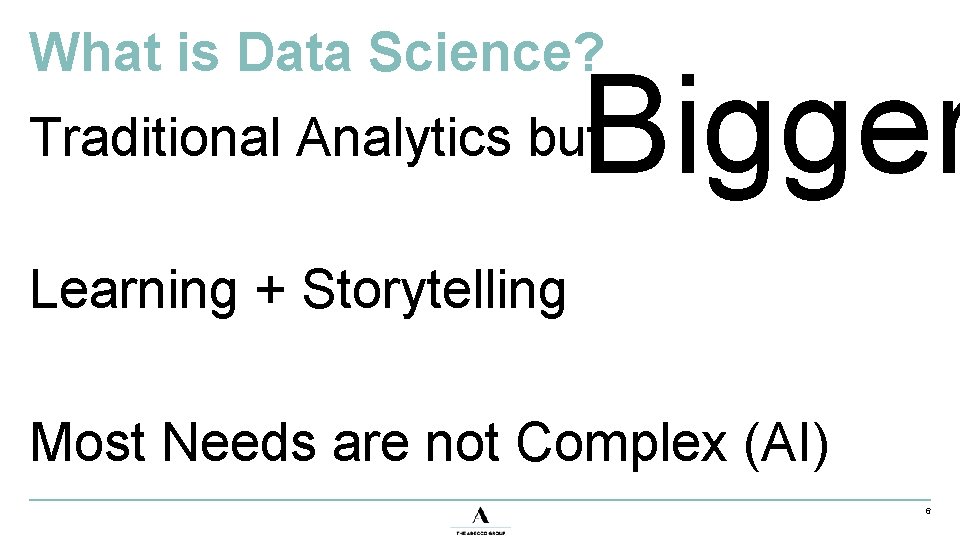 What is Data Science? Bigger Traditional Analytics but Learning + Storytelling Most Needs are
