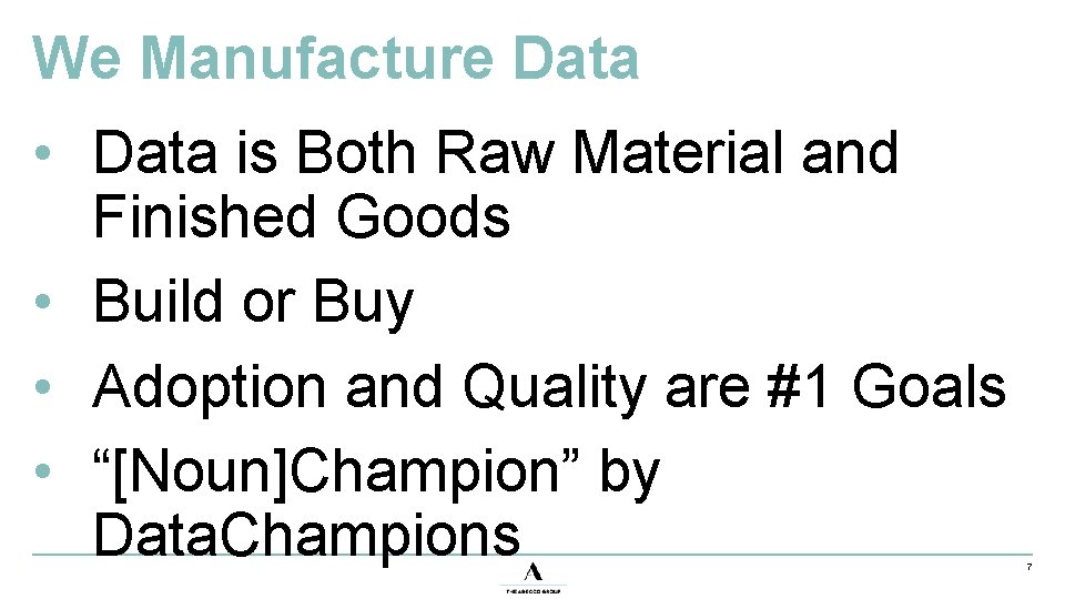 We Manufacture Data • Data is Both Raw Material and Finished Goods • Build