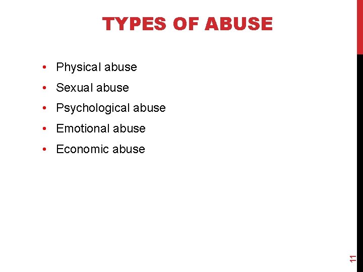 TYPES OF ABUSE • Physical abuse • Sexual abuse • Psychological abuse • Emotional