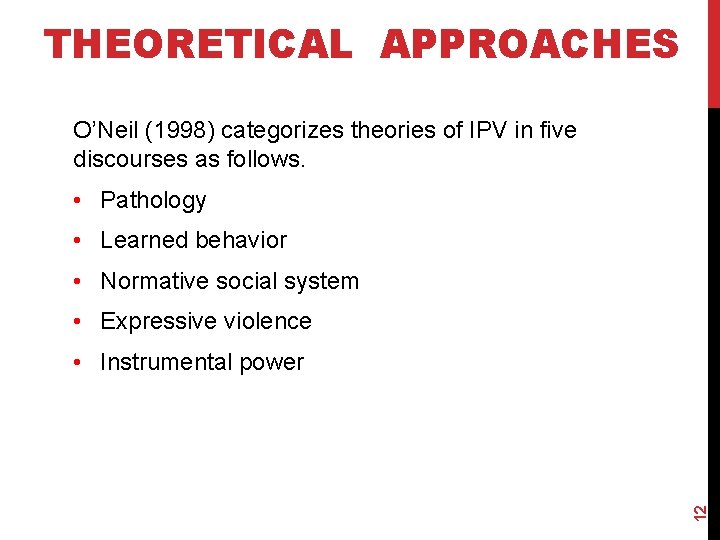 THEORETICAL APPROACHES O’Neil (1998) categorizes theories of IPV in five discourses as follows. •
