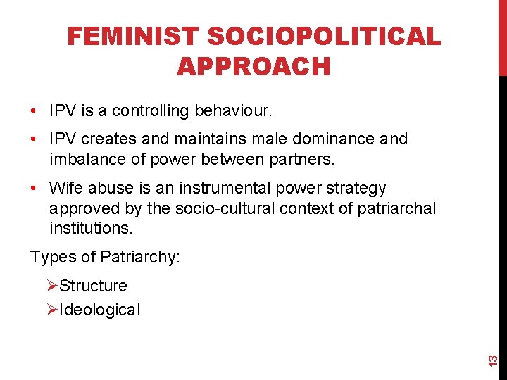 FEMINIST SOCIOPOLITICAL APPROACH • IPV is a controlling behaviour. • IPV creates and maintains
