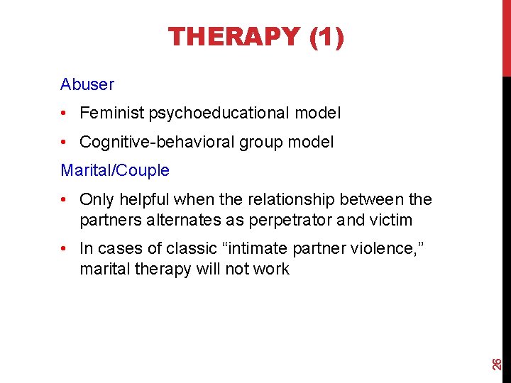 THERAPY (1) Abuser • Feminist psychoeducational model • Cognitive-behavioral group model Marital/Couple • Only