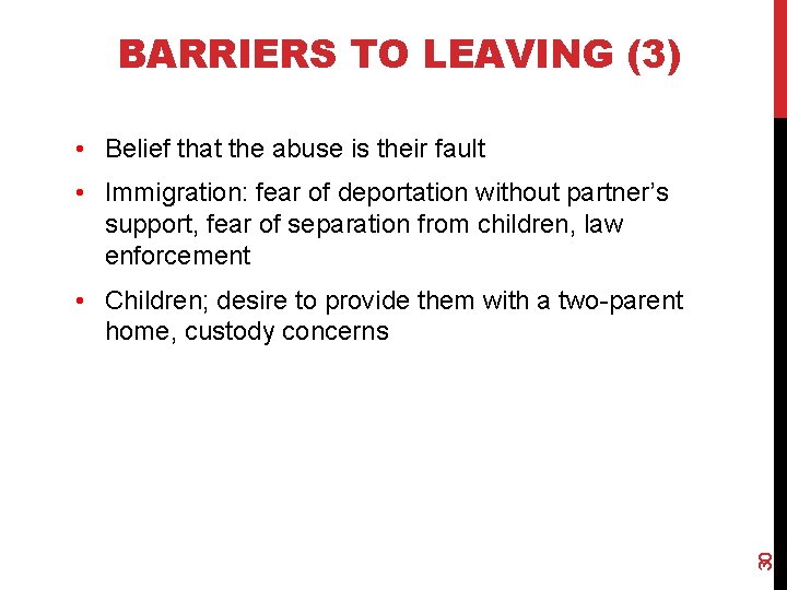 BARRIERS TO LEAVING (3) • Belief that the abuse is their fault. • Immigration: