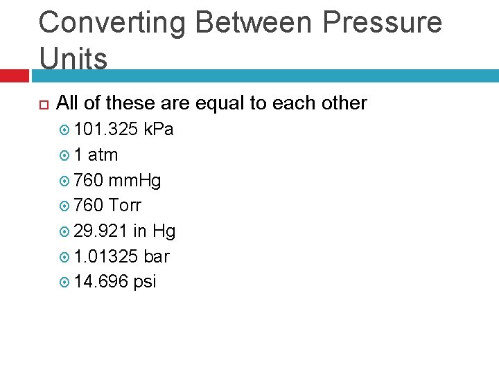 Converting Between Pressure Units All of these are equal to each other 101. 325