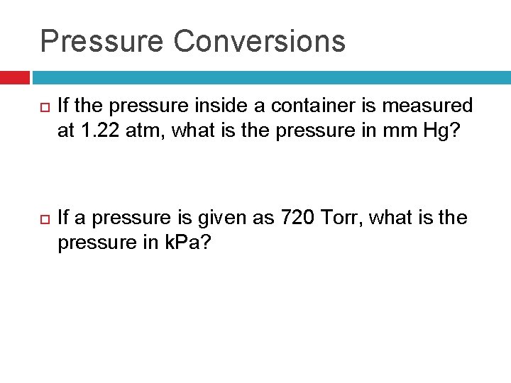 Pressure Conversions If the pressure inside a container is measured at 1. 22 atm,