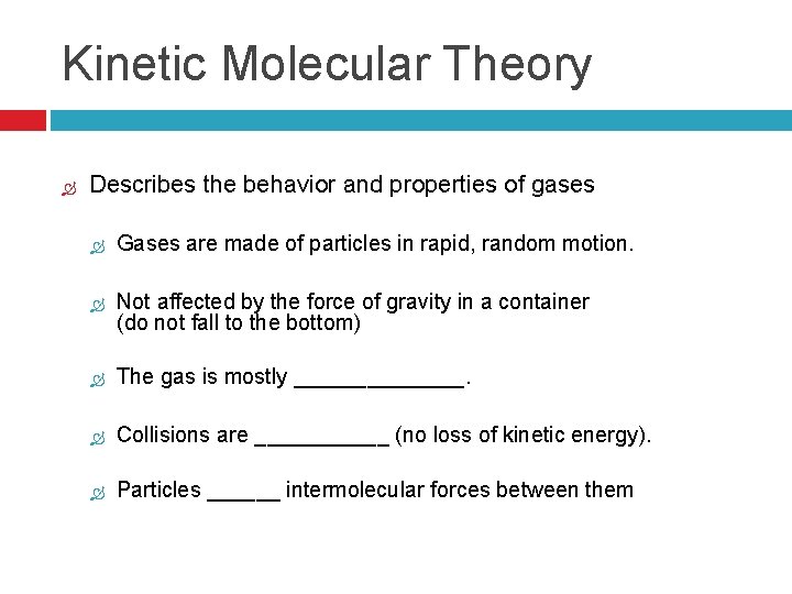 Kinetic Molecular Theory Describes the behavior and properties of gases Gases are made of