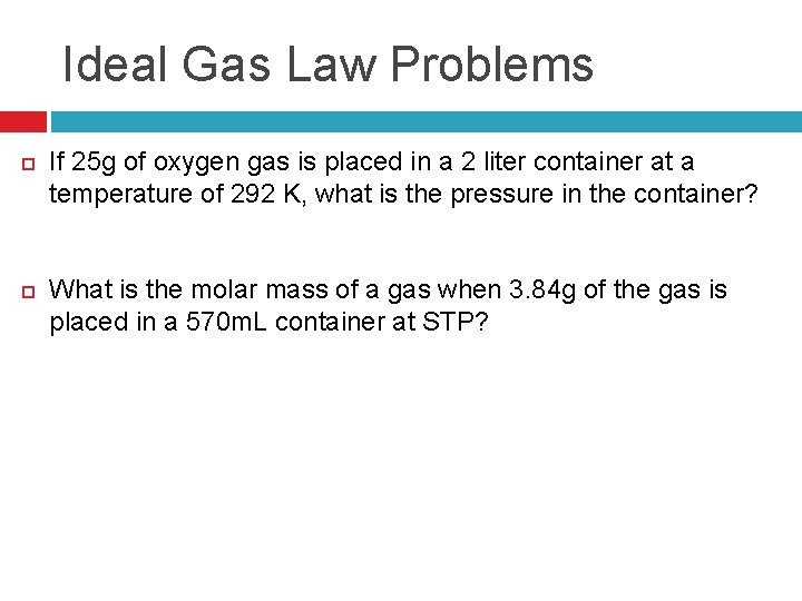 Ideal Gas Law Problems If 25 g of oxygen gas is placed in a