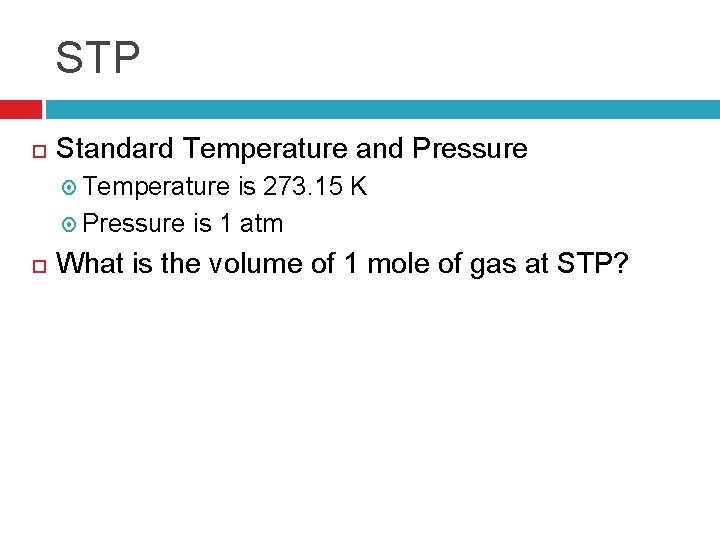 STP Standard Temperature and Pressure Temperature is 273. 15 K Pressure is 1 atm