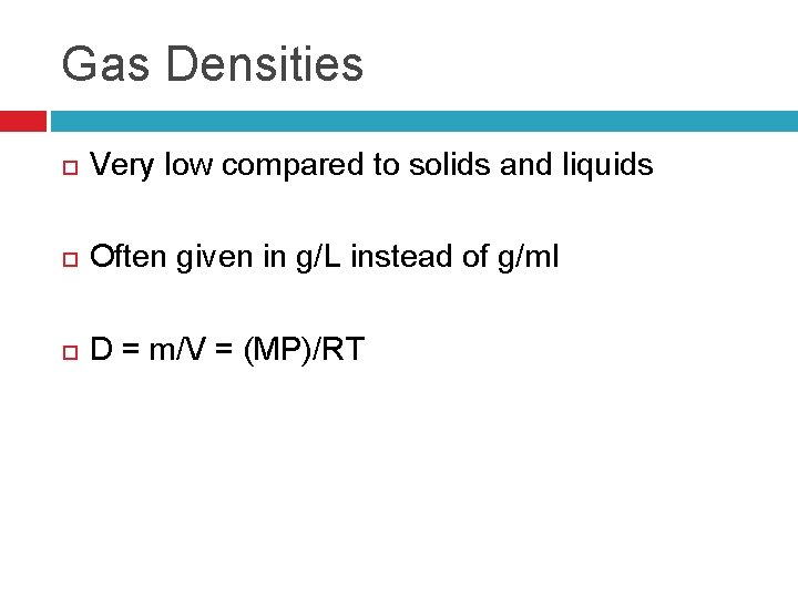 Gas Densities Very low compared to solids and liquids Often given in g/L instead