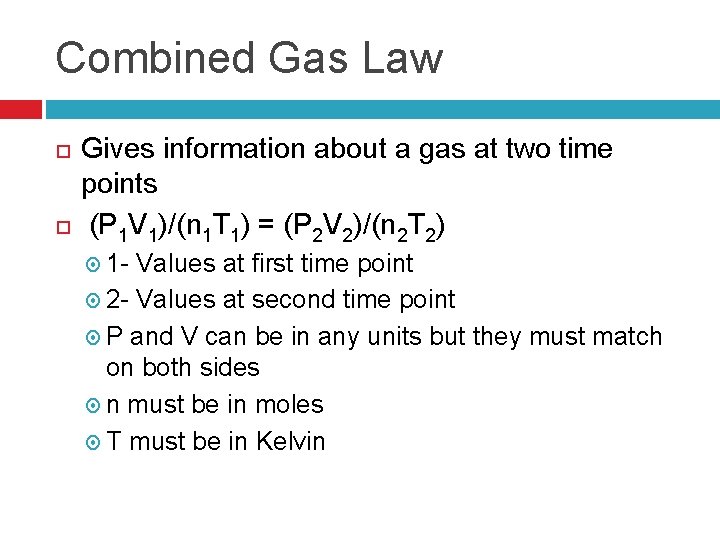 Combined Gas Law Gives information about a gas at two time points (P 1