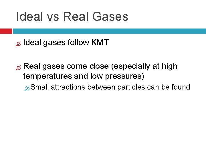 Ideal vs Real Gases Ideal gases follow KMT Real gases come close (especially at
