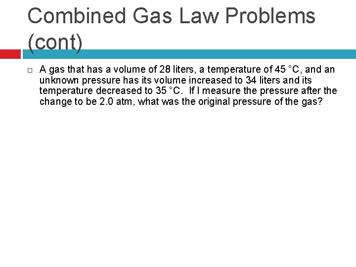 Combined Gas Law Problems (cont) A gas that has a volume of 28 liters,