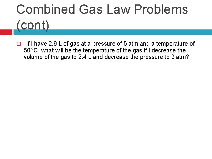 Combined Gas Law Problems (cont) If I have 2. 9 L of gas at