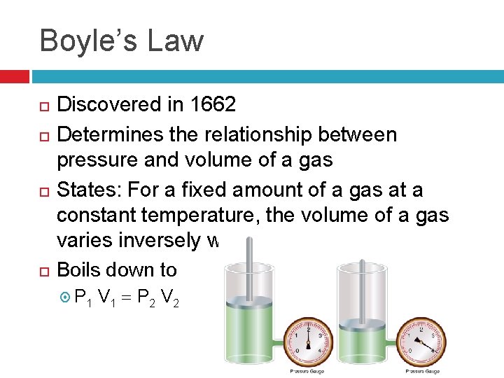 Boyle’s Law Discovered in 1662 Determines the relationship between pressure and volume of a