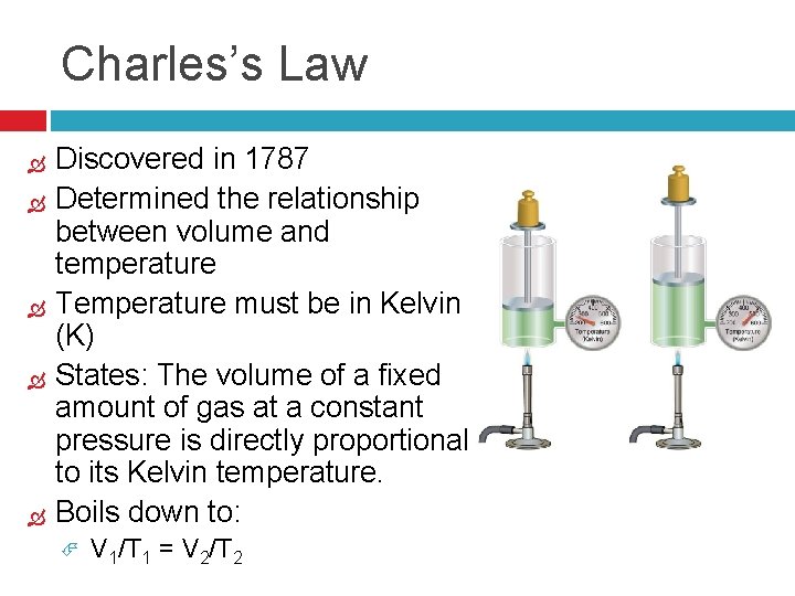 Charles’s Law Discovered in 1787 Determined the relationship between volume and temperature Temperature must