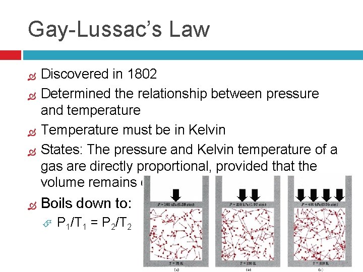 Gay-Lussac’s Law Discovered in 1802 Determined the relationship between pressure and temperature Temperature must