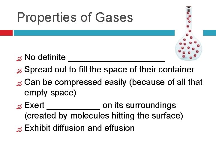 Properties of Gases No definite __________ Spread out to fill the space of their
