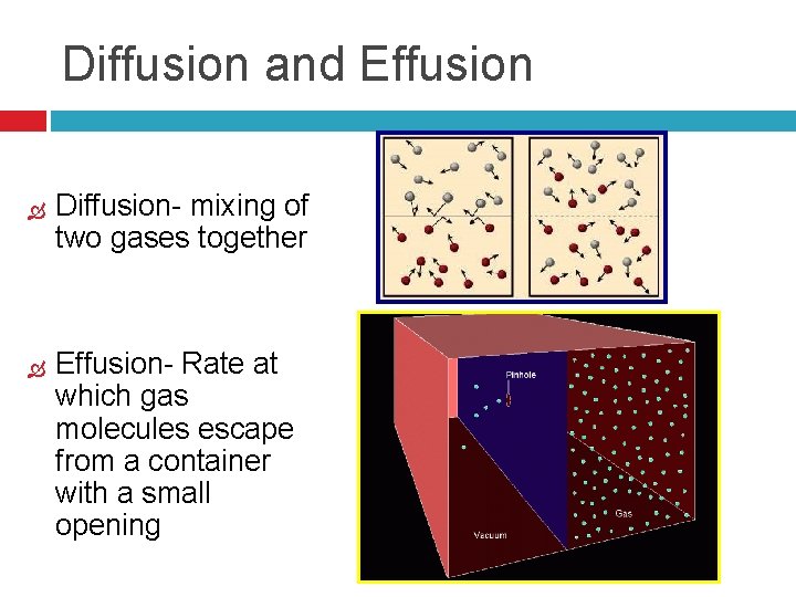 Diffusion and Effusion Diffusion- mixing of two gases together Effusion- Rate at which gas