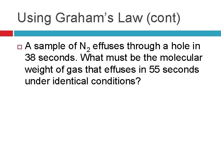 Using Graham’s Law (cont) A sample of N 2 effuses through a hole in