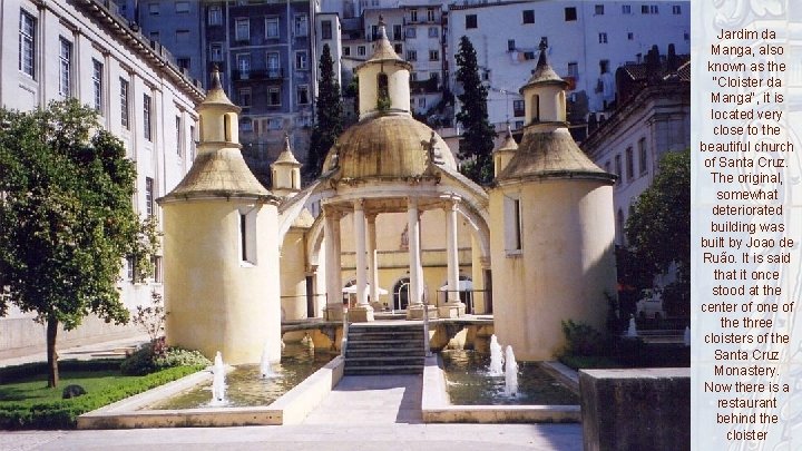 Jardim da Manga, also known as the "Cloister da Manga", it is located very