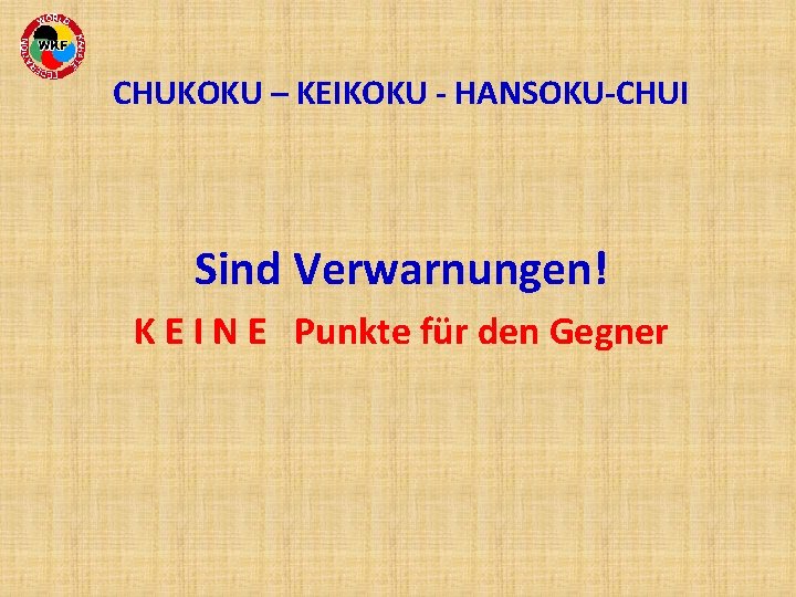 CHUKOKU – KEIKOKU - HANSOKU-CHUI Sind Verwarnungen! K E I N E Punkte für