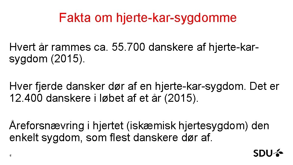  Fakta om hjerte-kar-sygdomme Hvert år rammes ca. 55. 700 danskere af hjerte-karsygdom (2015).