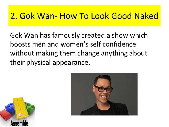 2. Gok Wan- How To Look Good Naked Gok Wan has famously created a 2. Gok Wan- How To Look Good Naked Gok Wan has famously created a