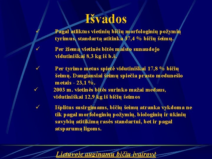 Išvados ü Pagal atliktus vietinių bičių morfologinių požymių tyrimus, standartą atitinka 37, 4 %