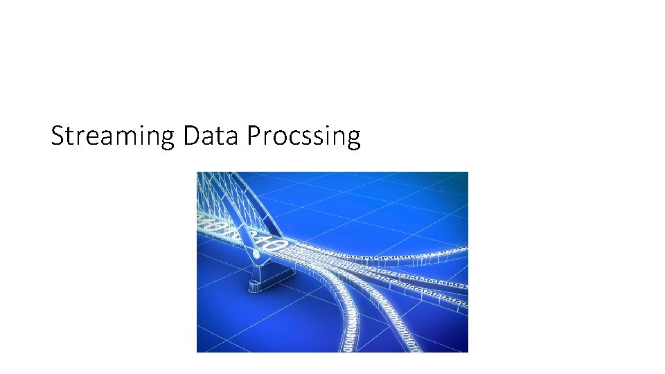 Streaming Data Procssing Streaming Data Procssing
