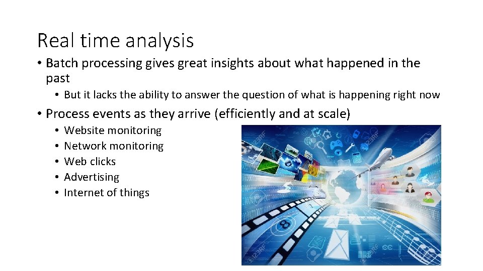 Real time analysis • Batch processing gives great insights about what happened in the