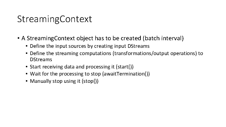 Streaming. Context • Α Streaming. Context object has to be created (batch interval) • Streaming. Context • Α Streaming. Context object has to be created (batch interval) •