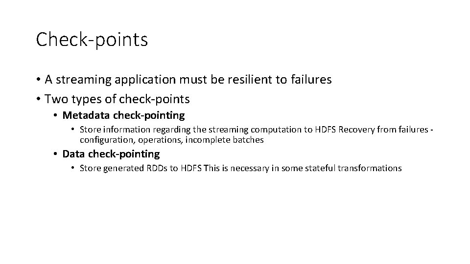 Check-points • A streaming application must be resilient to failures • Two types of
